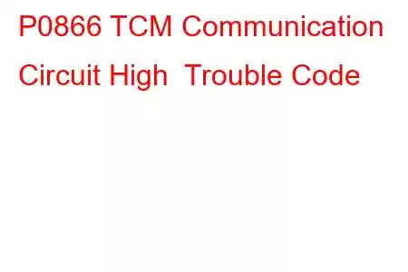 P0866 TCM Communication Circuit High Trouble Code