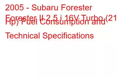 2005 - Subaru Forester
Forester II 2.5 i 16V Turbo (211 Hp) Fuel Consumption and Technical Specifications