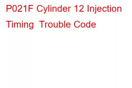 P021F Cylinder 12 Injection Timing Trouble Code