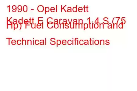 1990 - Opel Kadett
Kadett E Caravan 1.4 S (75 Hp) Fuel Consumption and Technical Specifications