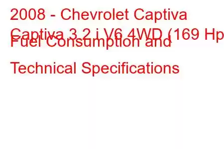 2008 - Chevrolet Captiva
Captiva 3.2 i V6 4WD (169 Hp) Fuel Consumption and Technical Specifications