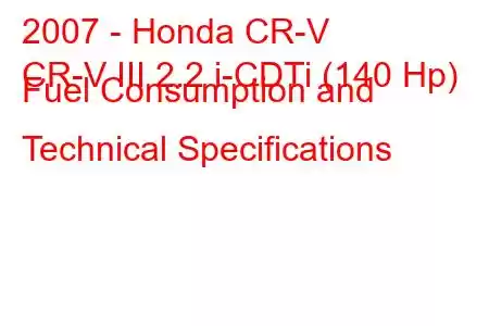 2007 - Honda CR-V
CR-V III 2.2 i-CDTi (140 Hp) Fuel Consumption and Technical Specifications