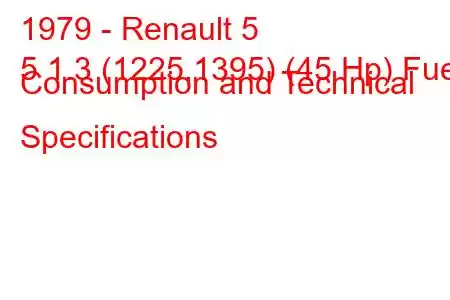 1979 - Renault 5
5 1.3 (1225,1395) (45 Hp) Fuel Consumption and Technical Specifications