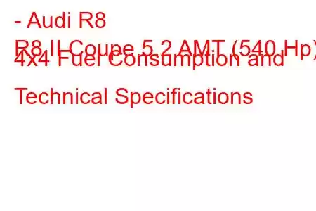 - Audi R8
R8 II Coupe 5.2 AMT (540 Hp) 4x4 Fuel Consumption and Technical Specifications