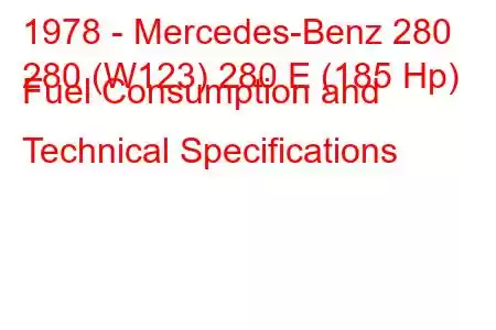 1978 - Mercedes-Benz 280
280 (W123) 280 E (185 Hp) Fuel Consumption and Technical Specifications