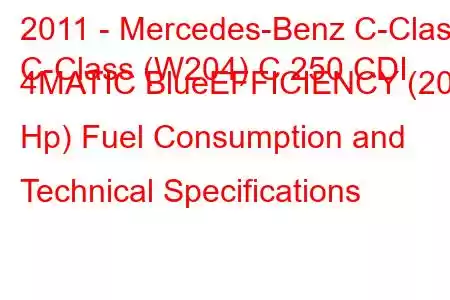 2011 - Mercedes-Benz C-Class
C-Class (W204) C 250 CDI 4MATIC BlueEFFICIENCY (201 Hp) Fuel Consumption and Technical Specifications