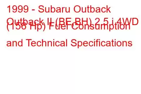 1999 - Subaru Outback
Outback II (BE,BH) 2.5 i 4WD (156 Hp) Fuel Consumption and Technical Specifications