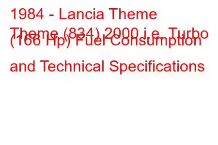 1984 - Lancia Theme
Theme (834) 2000 i.e. Turbo (166 Hp) Fuel Consumption and Technical Specifications