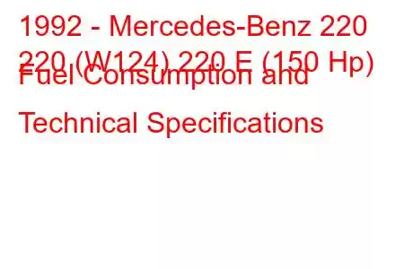 1992 - Mercedes-Benz 220
220 (W124) 220 E (150 Hp) Fuel Consumption and Technical Specifications