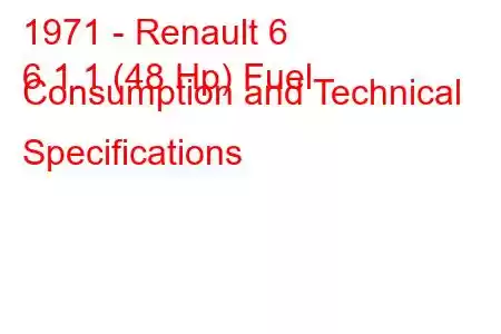 1971 - Renault 6
6 1.1 (48 Hp) Fuel Consumption and Technical Specifications