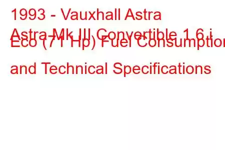 1993 - Vauxhall Astra
Astra Mk III Convertible 1.6 i Eco (71 Hp) Fuel Consumption and Technical Specifications