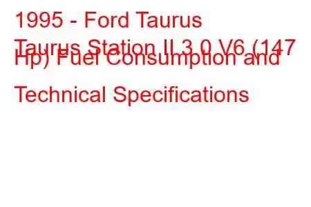 1995 - Ford Taurus
Taurus Station II 3.0 V6 (147 Hp) Fuel Consumption and Technical Specifications