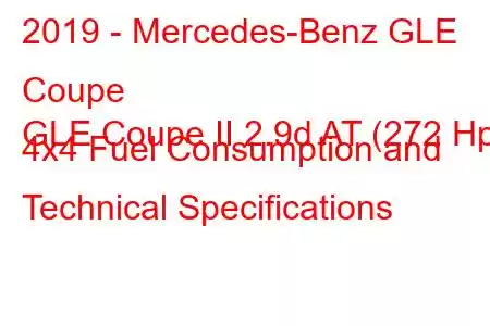 2019 - Mercedes-Benz GLE Coupe
GLE Coupe II 2.9d AT (272 Hp) 4x4 Fuel Consumption and Technical Specifications