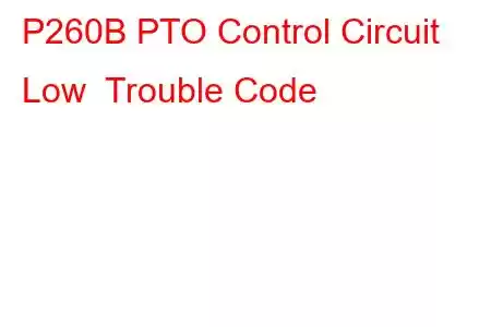 P260B PTO Control Circuit Low Trouble Code