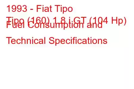 1993 - Fiat Tipo
Tipo (160) 1.8 i GT (104 Hp) Fuel Consumption and Technical Specifications