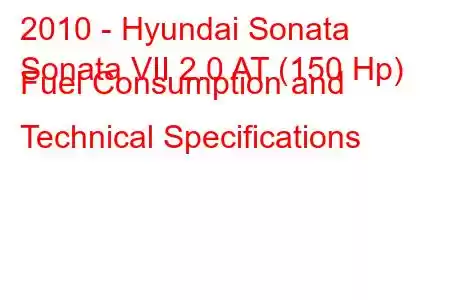 2010 - Hyundai Sonata
Sonata VII 2.0 AT (150 Hp) Fuel Consumption and Technical Specifications