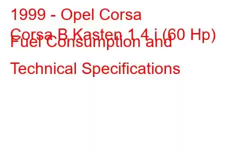 1999 - Opel Corsa
Corsa B Kasten 1.4 i (60 Hp) Fuel Consumption and Technical Specifications