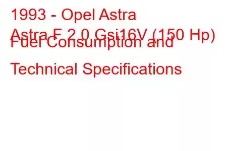 1993 - Opel Astra
Astra F 2.0 Gsi16V (150 Hp) Fuel Consumption and Technical Specifications