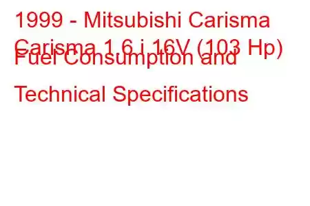 1999 - Mitsubishi Carisma
Carisma 1.6 i 16V (103 Hp) Fuel Consumption and Technical Specifications