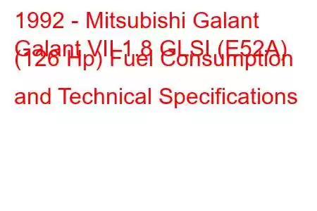 1992 - Mitsubishi Galant
Galant VII 1.8 GLSI (E52A) (126 Hp) Fuel Consumption and Technical Specifications