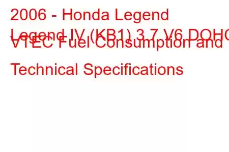 2006 - Honda Legend
Legend IV (KB1) 3.7 V6 DOHC VTEC Fuel Consumption and Technical Specifications