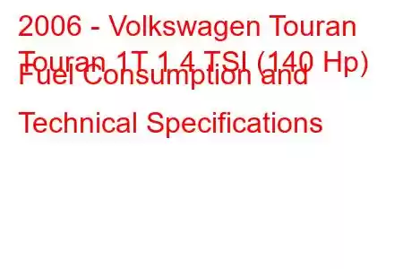 2006 - Volkswagen Touran
Touran 1T 1.4 TSI (140 Hp) Fuel Consumption and Technical Specifications