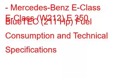 - Mercedes-Benz E-Class
E-Class (W212) E 350 BlueTEC (211 Hp) Fuel Consumption and Technical Specifications