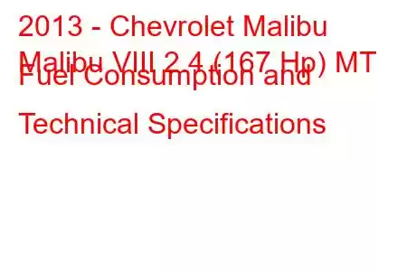 2013 - Chevrolet Malibu
Malibu VIII 2.4 (167 Hp) MT Fuel Consumption and Technical Specifications