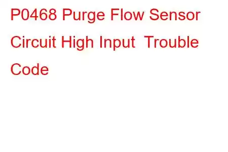 P0468 Purge Flow Sensor Circuit High Input Trouble Code