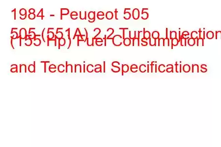 1984 - Peugeot 505
505 (551A) 2.2 Turbo Injection (155 Hp) Fuel Consumption and Technical Specifications