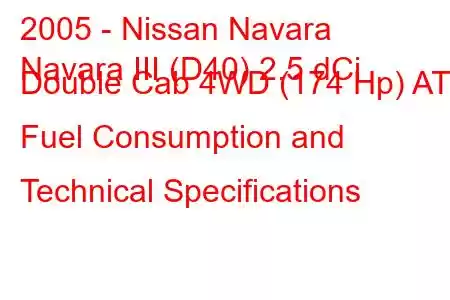 2005 - Nissan Navara
Navara III (D40) 2.5 dCi Double Cab 4WD (174 Hp) AT Fuel Consumption and Technical Specifications