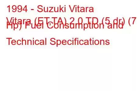 1994 - Suzuki Vitara
Vitara (ET,TA) 2.0 TD (5 dr) (71 Hp) Fuel Consumption and Technical Specifications