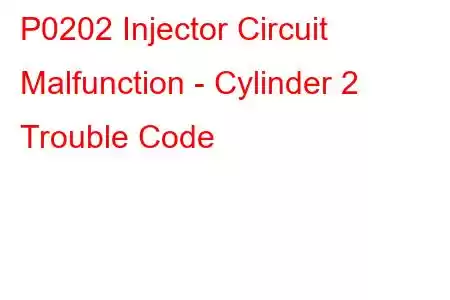 P0202 Injector Circuit Malfunction - Cylinder 2 Trouble Code