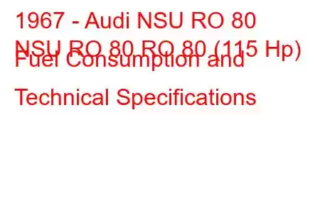 1967 - Audi NSU RO 80
NSU RO 80 RO 80 (115 Hp) Fuel Consumption and Technical Specifications