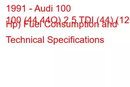 1991 - Audi 100
100 (44,44Q) 2.5 TDI (44) (120 Hp) Fuel Consumption and Technical Specifications