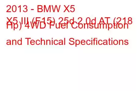 2013 - BMW X5
X5 III (F15) 25d 2.0d AT (218 Hp) 4WD Fuel Consumption and Technical Specifications