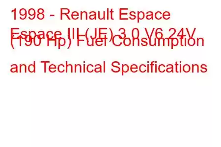 1998 - Renault Espace
Espace III (JE) 3.0 V6 24V (190 Hp) Fuel Consumption and Technical Specifications