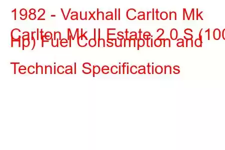 1982 - Vauxhall Carlton Mk
Carlton Mk II Estate 2.0 S (100 Hp) Fuel Consumption and Technical Specifications