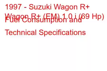 1997 - Suzuki Wagon R+
Wagon R+ (EM) 1.0 i (69 Hp) Fuel Consumption and Technical Specifications