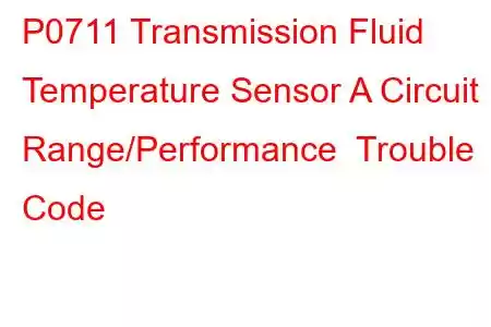 P0711 Transmission Fluid Temperature Sensor A Circuit Range/Performance Trouble Code