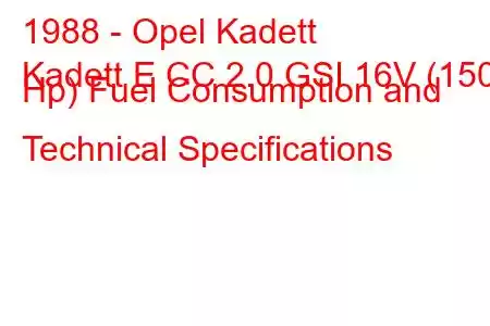 1988 - Opel Kadett
Kadett E CC 2.0 GSI 16V (150 Hp) Fuel Consumption and Technical Specifications