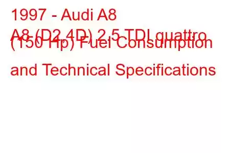 1997 - Audi A8
A8 (D2,4D) 2.5 TDI quattro (150 Hp) Fuel Consumption and Technical Specifications