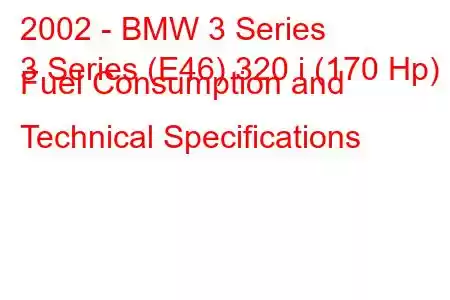 2002 - BMW 3 Series
3 Series (E46) 320 i (170 Hp) Fuel Consumption and Technical Specifications