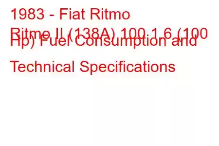 1983 - Fiat Ritmo
Ritmo II (138A) 100 1.6 (100 Hp) Fuel Consumption and Technical Specifications