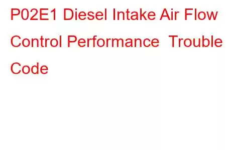 P02E1 Diesel Intake Air Flow Control Performance Trouble Code