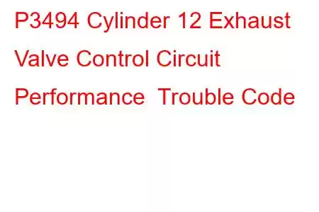 P3494 Cylinder 12 Exhaust Valve Control Circuit Performance Trouble Code