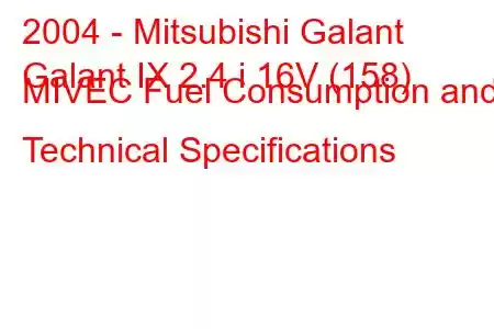 2004 - Mitsubishi Galant
Galant IX 2.4 i 16V (158) MIVEC Fuel Consumption and Technical Specifications