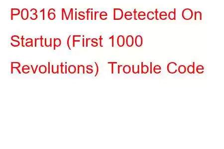 P0316 Misfire Detected On Startup (First 1000 Revolutions) Trouble Code