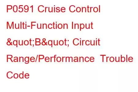 P0591 Cruise Control Multi-Function Input "B" Circuit Range/Performance Trouble Code