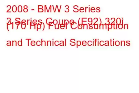 2008 - BMW 3 Series
3 Series Coupe (E92) 320i (170 Hp) Fuel Consumption and Technical Specifications